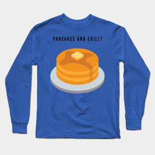 Pancakes and chill? Long Sleeve T-Shirt